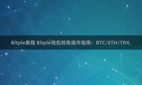 Bitpie教程 Bitpie钱包转账操作指南：BTC/ETH/TRX.