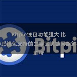 Bitpie钱包功能强大 比特派钱包支持的主要区块链网络解析