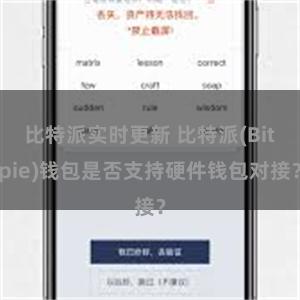 比特派实时更新 比特派(Bitpie)钱包是否支持硬件钱包对接？