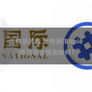 比特派转账 比特派(Bitpie)钱包安全性能如何？