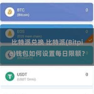 比特派兑换 比特派(Bitpie)钱包如何设置每日限额？