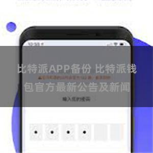 比特派APP备份 比特派钱包官方最新公告及新闻