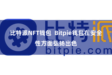比特派NFT钱包  Bitpie钱包在安全性方面弘扬出色