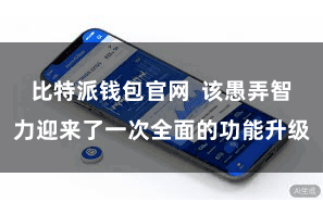 比特派钱包官网  该愚弄智力迎来了一次全面的功能升级